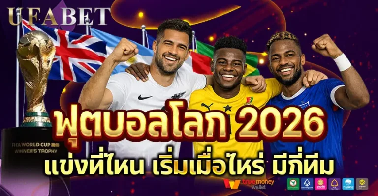 ฟุตบอลโลก 2026 แข่งที่ไหน มีกี่ทีม พร้อมแนวทางแทงบอลโลกครบทุกแมตช์